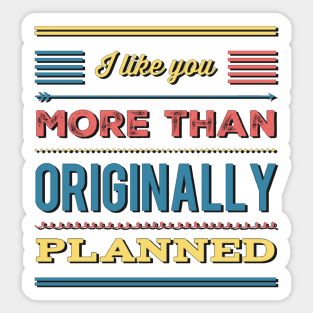 I like you more than originally planned Sticker